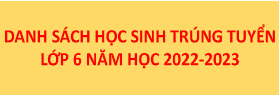 DANH SÁCH HỌC SINH TRÚNG TUYỂN LỚP 6 NĂM HỌC 2022-2023