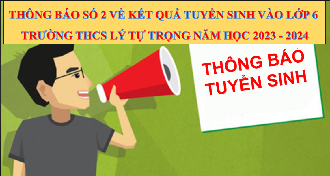 THÔNG BÁO SỐ 2 VỀ KẾT QUẢ TUYỂN SINH VÀO LỚP 6  TRƯỜNG THCS LÝ TỰ TRỌNG NĂM HỌC 2023 - 2024